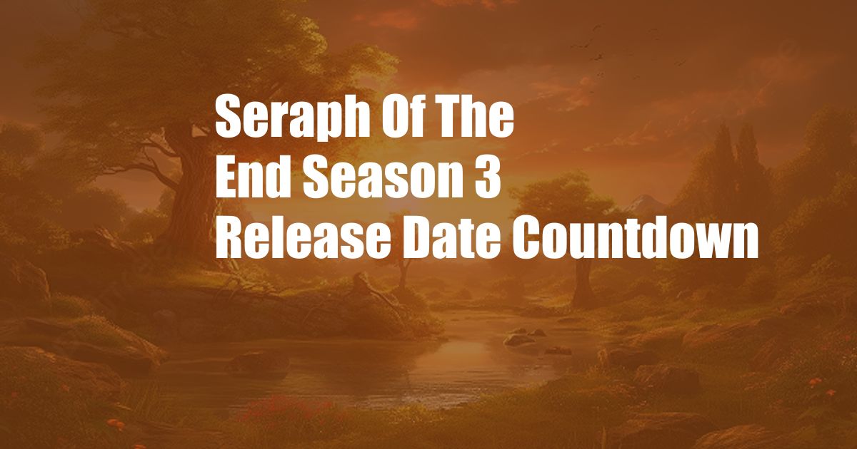 Seraph Of The End Season 3 Release Date Countdown