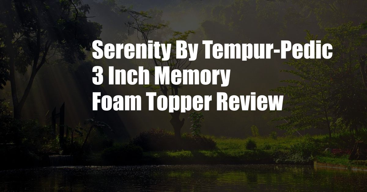 Serenity By Tempur-Pedic 3 Inch Memory Foam Topper Review