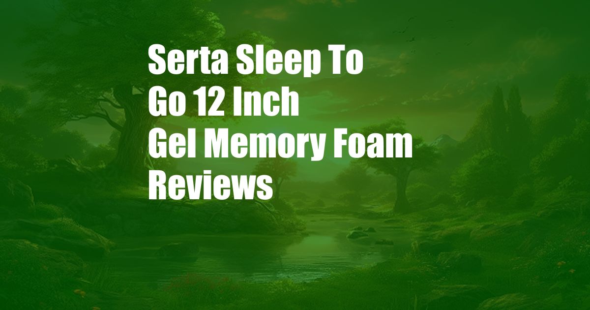 Serta Sleep To Go 12 Inch Gel Memory Foam Reviews
