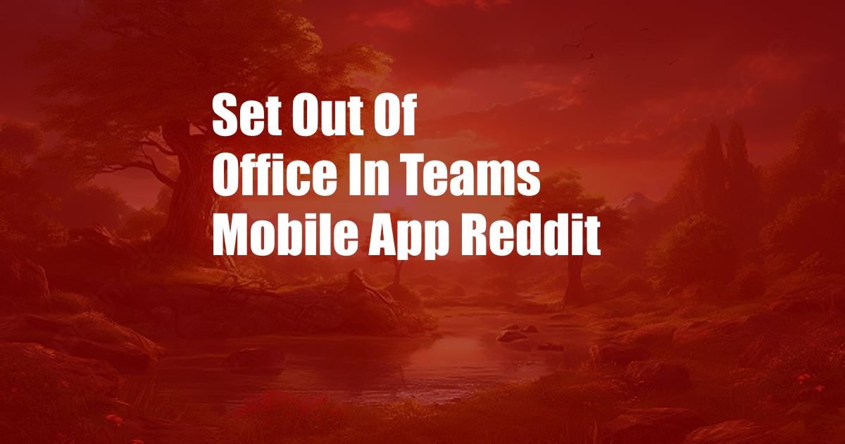 Set Out Of Office In Teams Mobile App Reddit