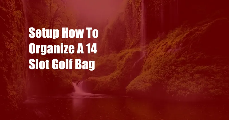 Setup How To Organize A 14 Slot Golf Bag