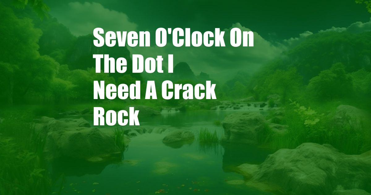 Seven O'Clock On The Dot I Need A Crack Rock