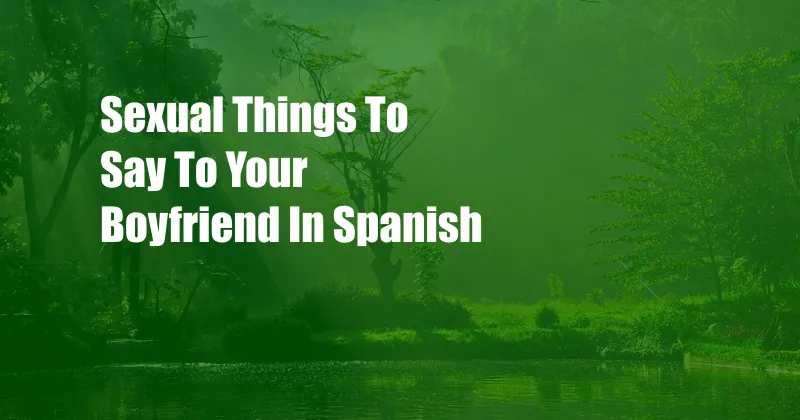 Sexual Things To Say To Your Boyfriend In Spanish