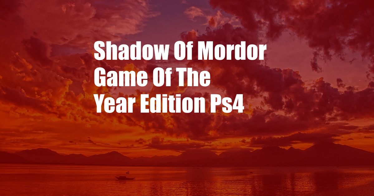 Shadow Of Mordor Game Of The Year Edition Ps4