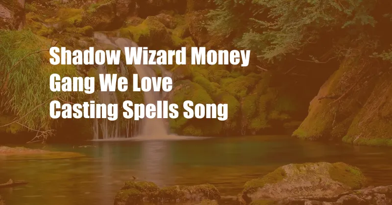 Shadow Wizard Money Gang We Love Casting Spells Song