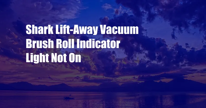 Shark Lift-Away Vacuum Brush Roll Indicator Light Not On