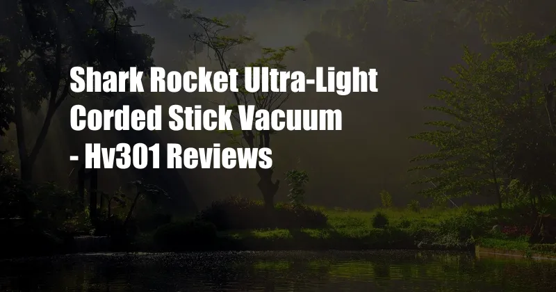 Shark Rocket Ultra-Light Corded Stick Vacuum - Hv301 Reviews