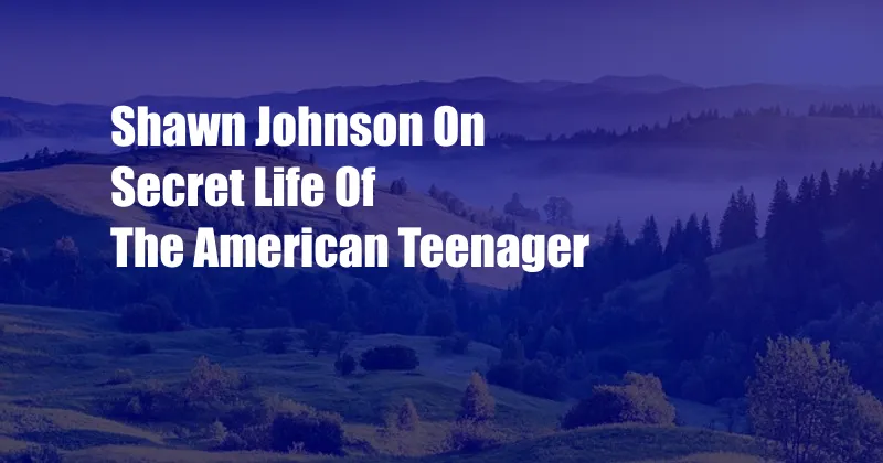 Shawn Johnson On Secret Life Of The American Teenager