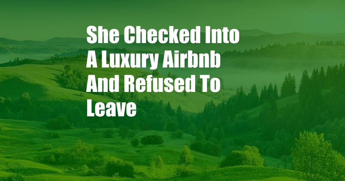 She Checked Into A Luxury Airbnb And Refused To Leave