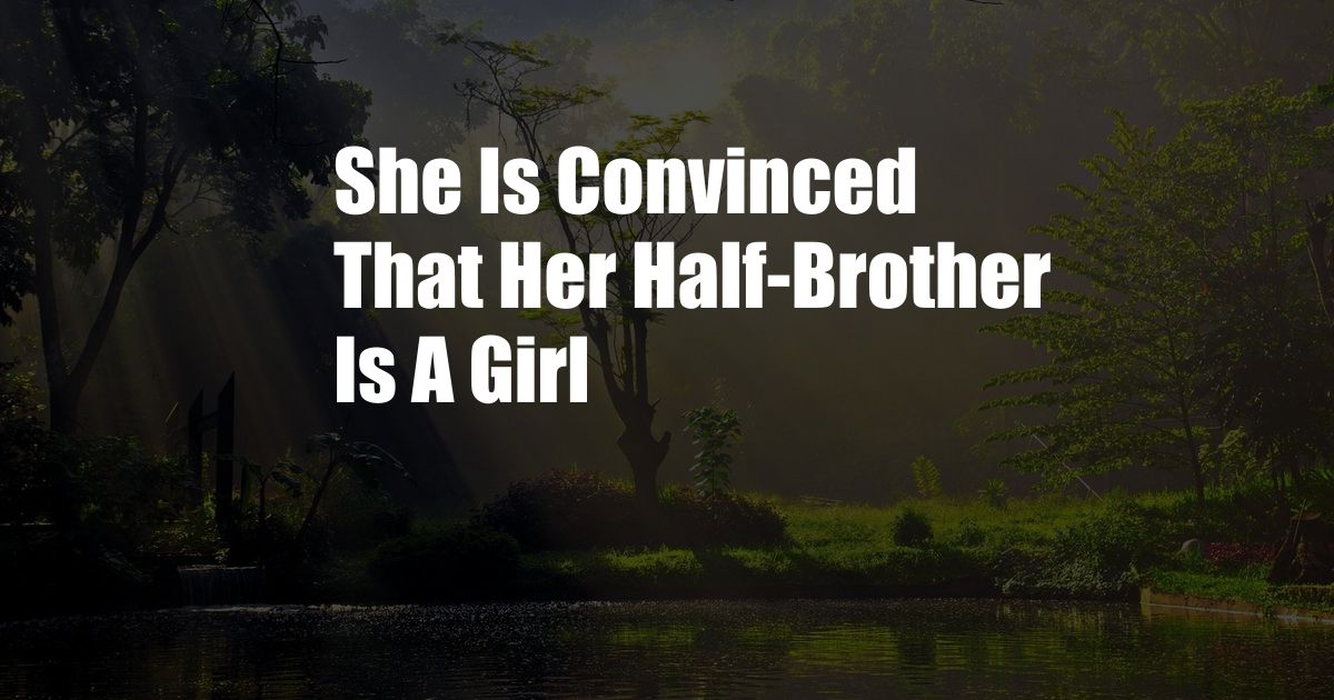 She Is Convinced That Her Half-Brother Is A Girl