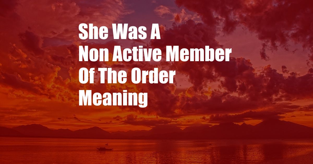 She Was A Non Active Member Of The Order Meaning