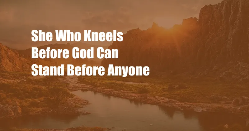 She Who Kneels Before God Can Stand Before Anyone