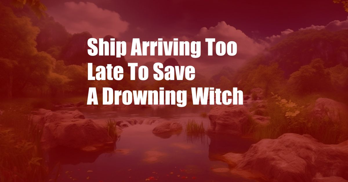 Ship Arriving Too Late To Save A Drowning Witch