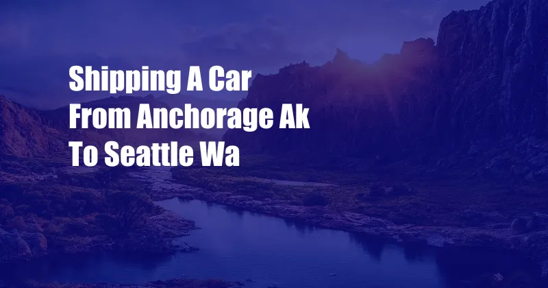 Shipping A Car From Anchorage Ak To Seattle Wa