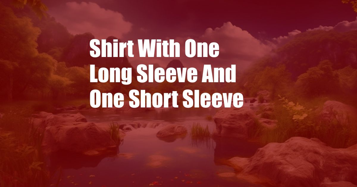 Shirt With One Long Sleeve And One Short Sleeve