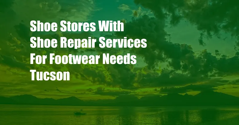 Shoe Stores With Shoe Repair Services For Footwear Needs Tucson