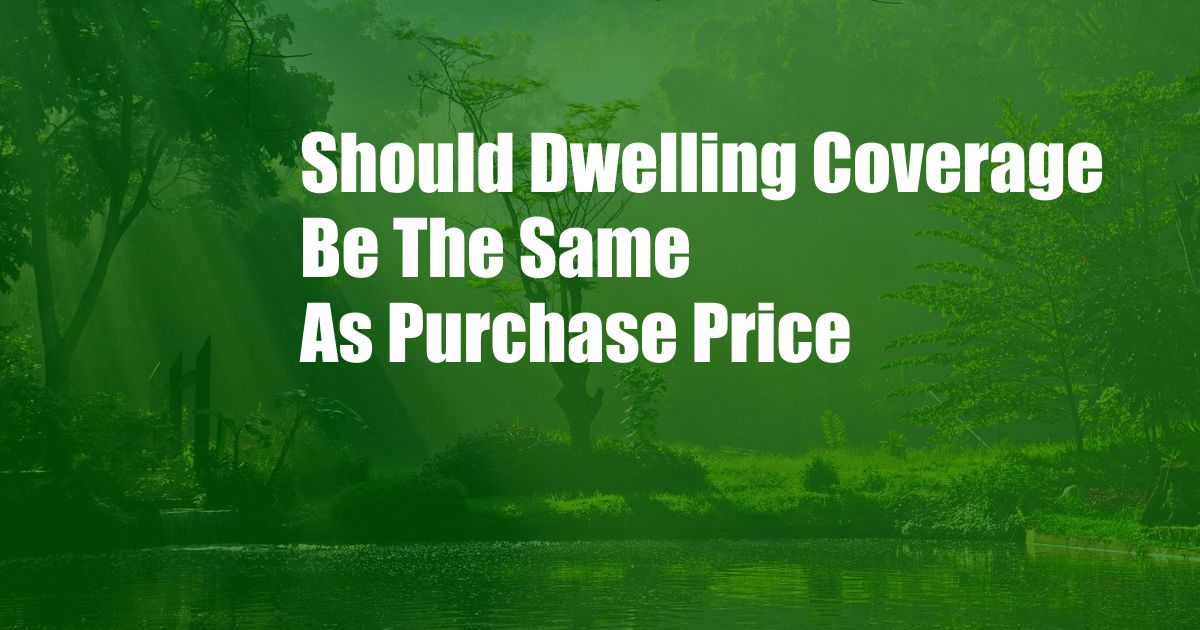 Should Dwelling Coverage Be The Same As Purchase Price
