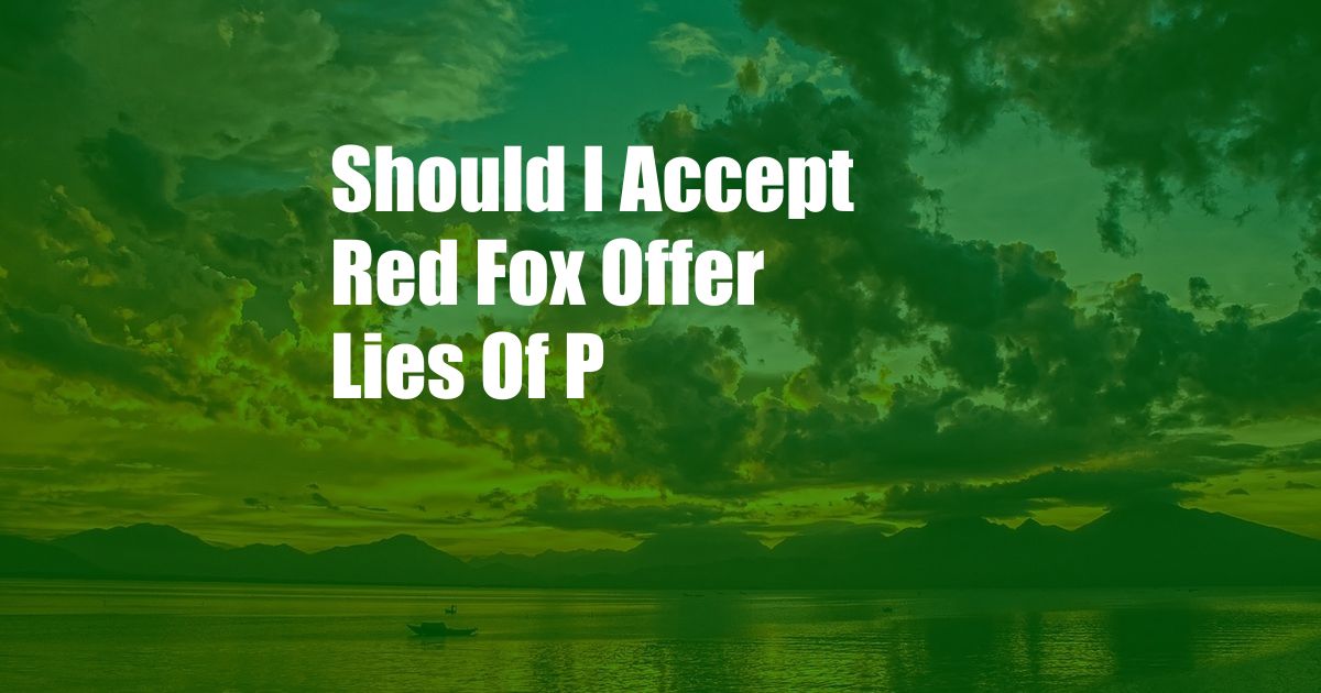 Should I Accept Red Fox Offer Lies Of P