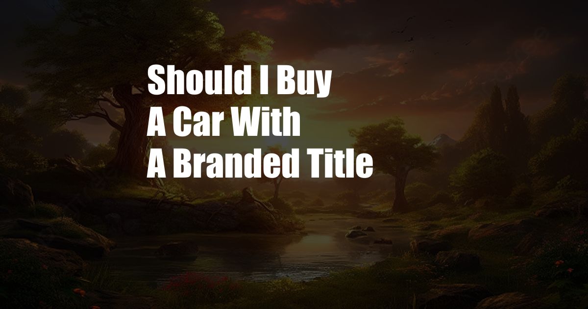Should I Buy A Car With A Branded Title