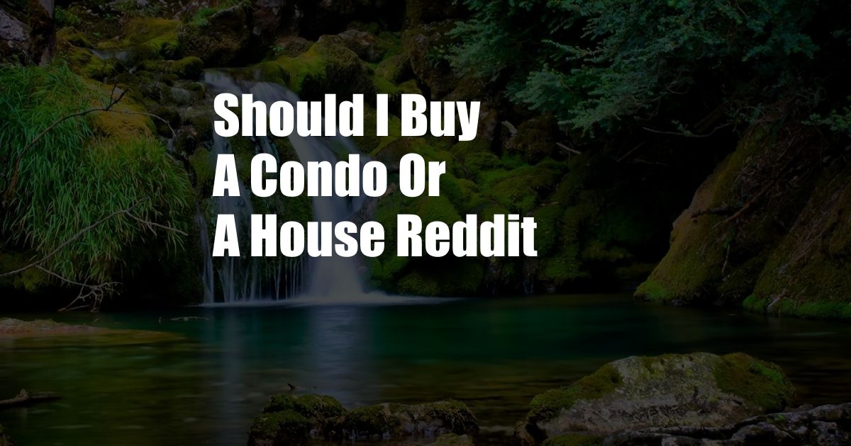 Should I Buy A Condo Or A House Reddit