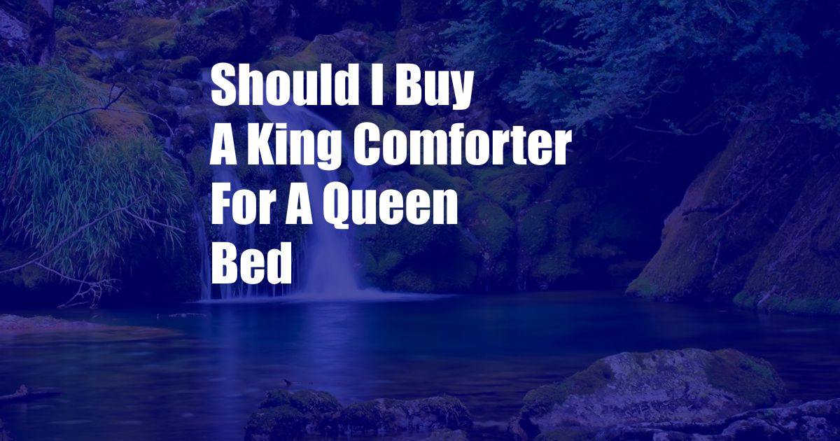 Should I Buy A King Comforter For A Queen Bed