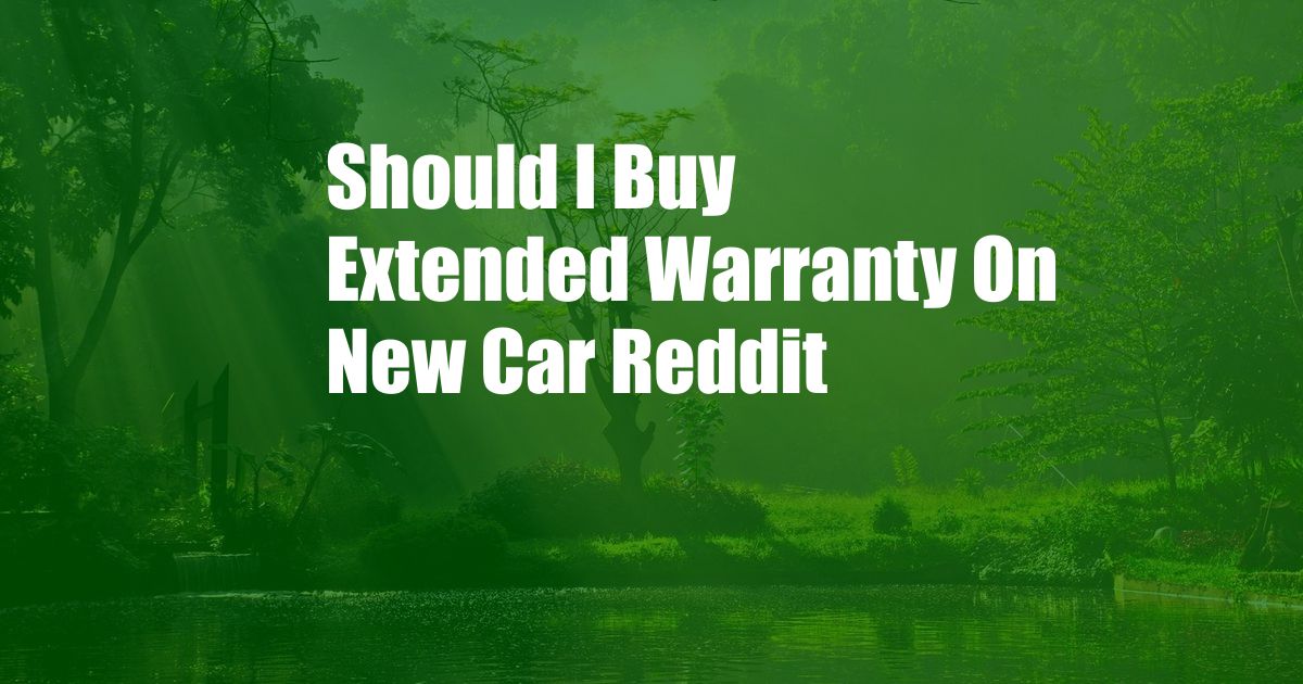 Should I Buy Extended Warranty On New Car Reddit