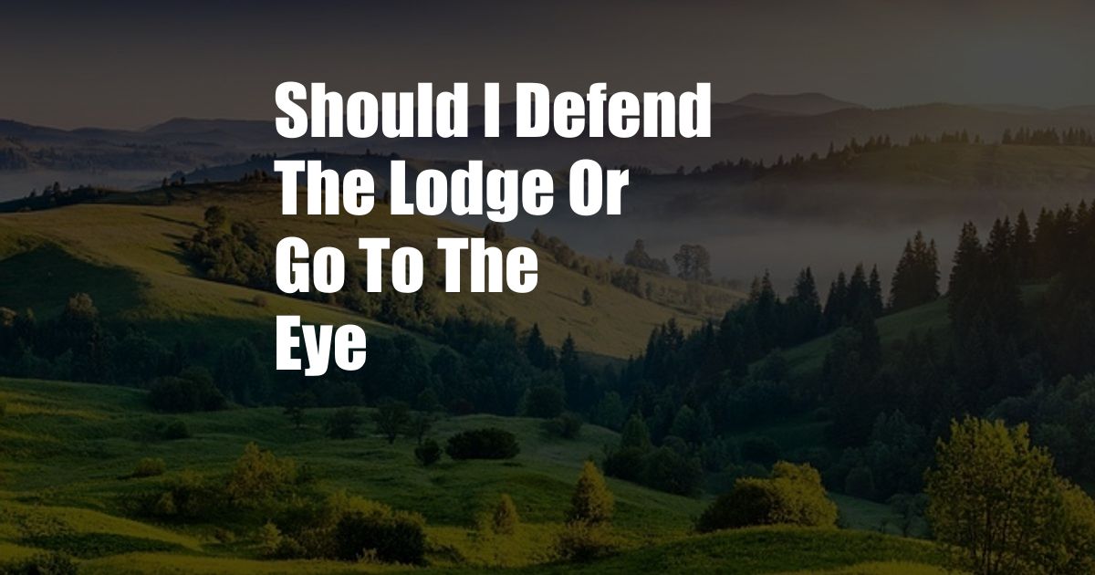 Should I Defend The Lodge Or Go To The Eye