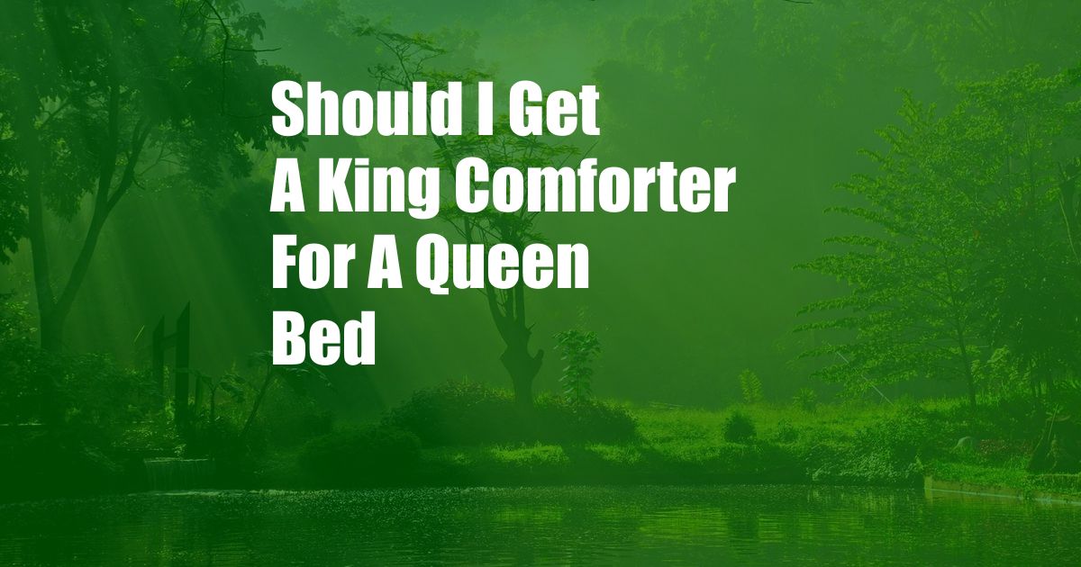 Should I Get A King Comforter For A Queen Bed