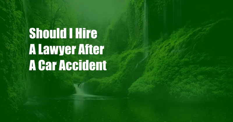 Should I Hire A Lawyer After A Car Accident