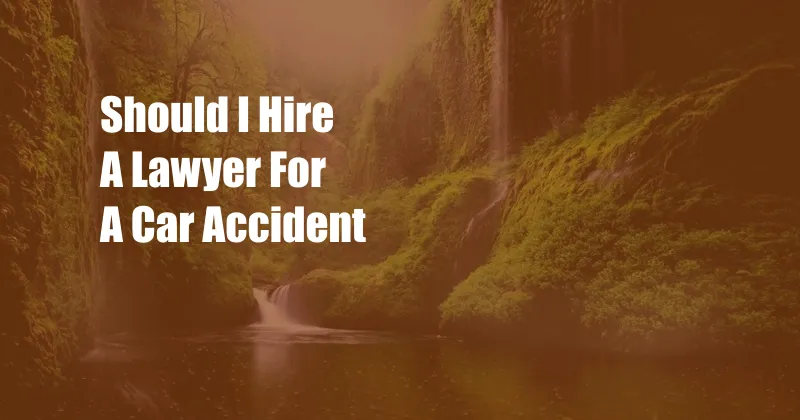 Should I Hire A Lawyer For A Car Accident