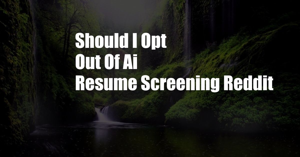 Should I Opt Out Of Ai Resume Screening Reddit