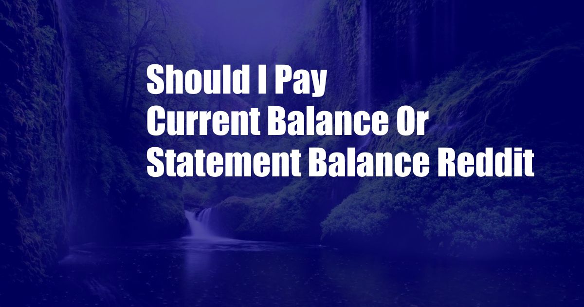 Should I Pay Current Balance Or Statement Balance Reddit