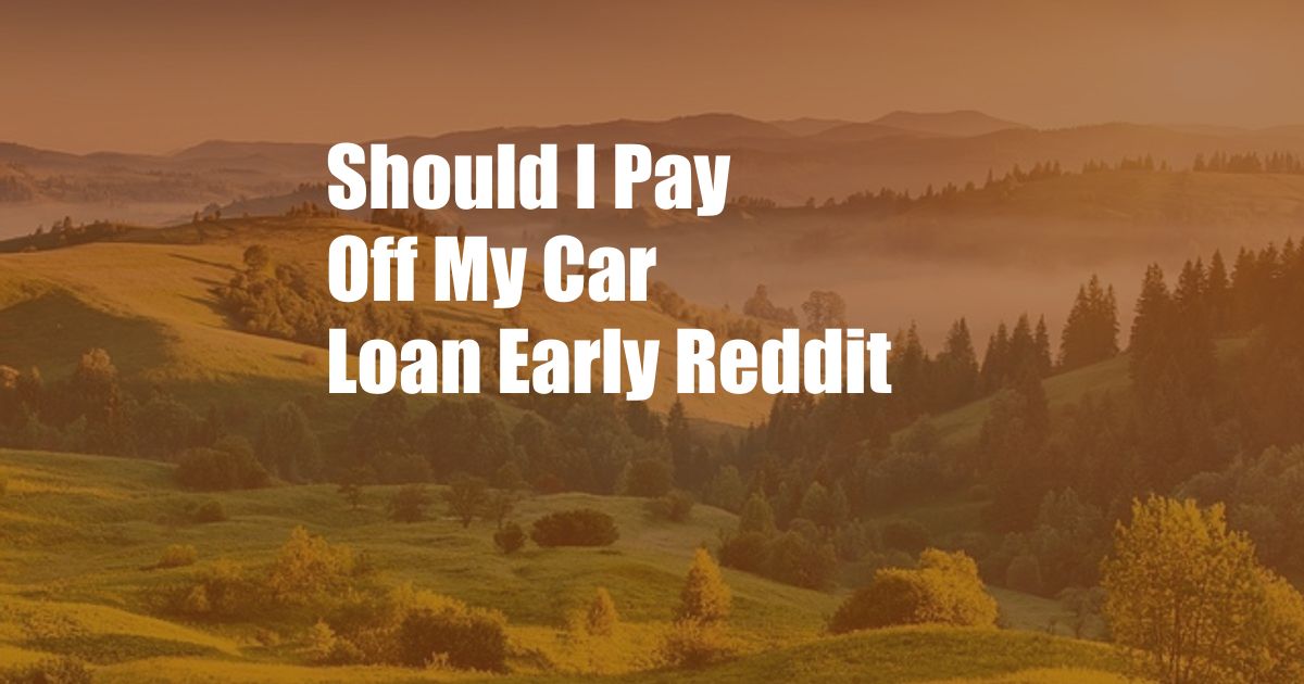 Should I Pay Off My Car Loan Early Reddit