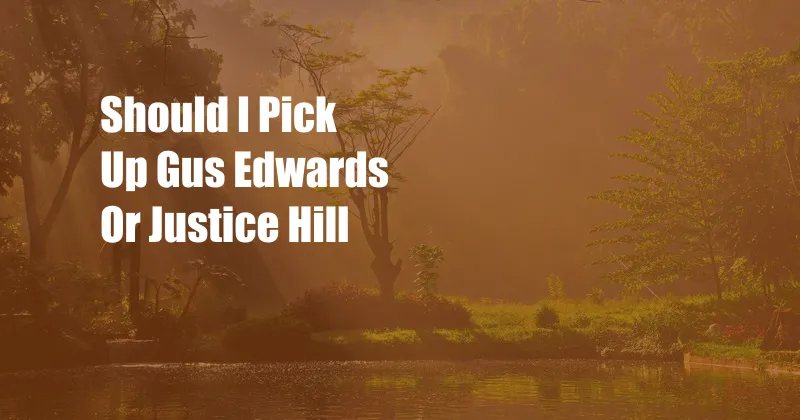 Should I Pick Up Gus Edwards Or Justice Hill