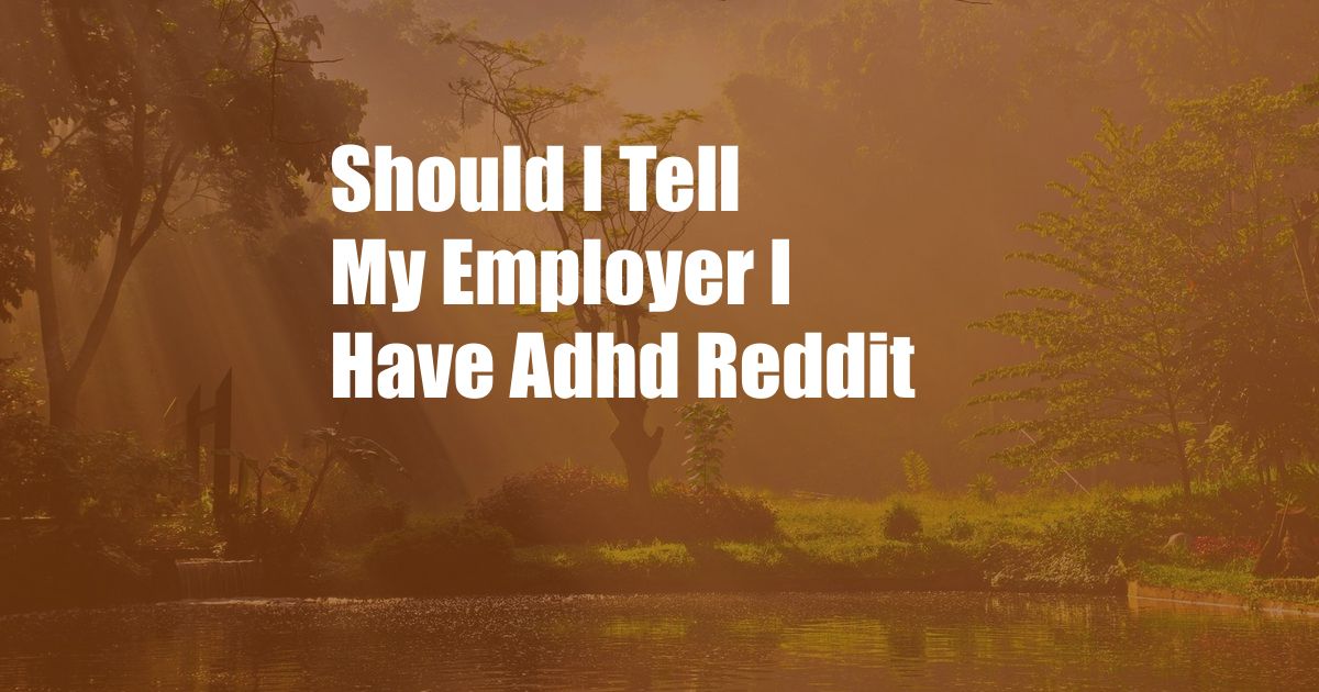 Should I Tell My Employer I Have Adhd Reddit