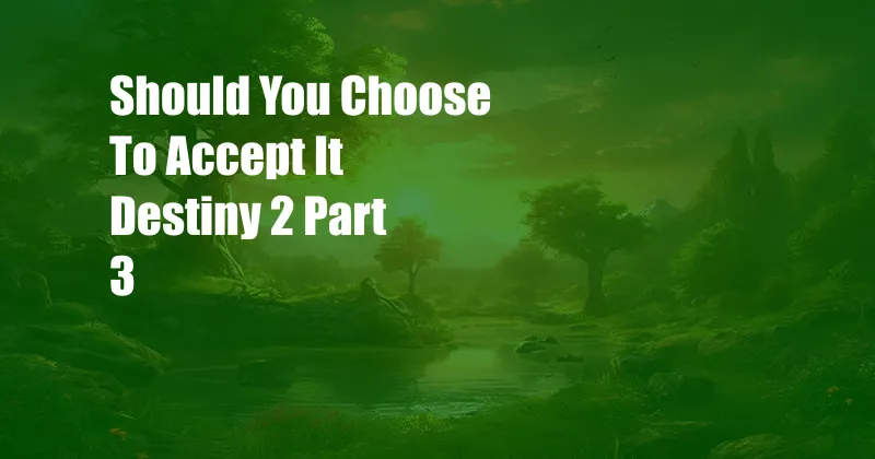 Should You Choose To Accept It Destiny 2 Part 3