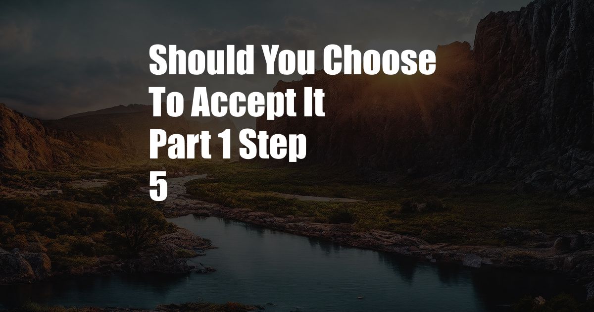 Should You Choose To Accept It Part 1 Step 5