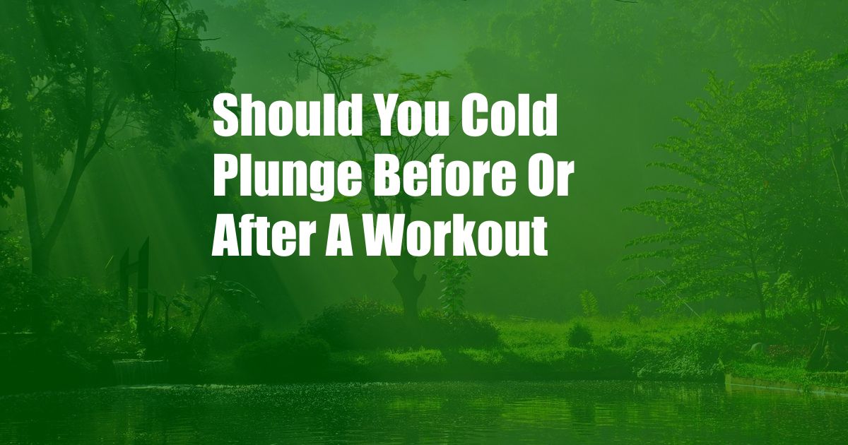 Should You Cold Plunge Before Or After A Workout