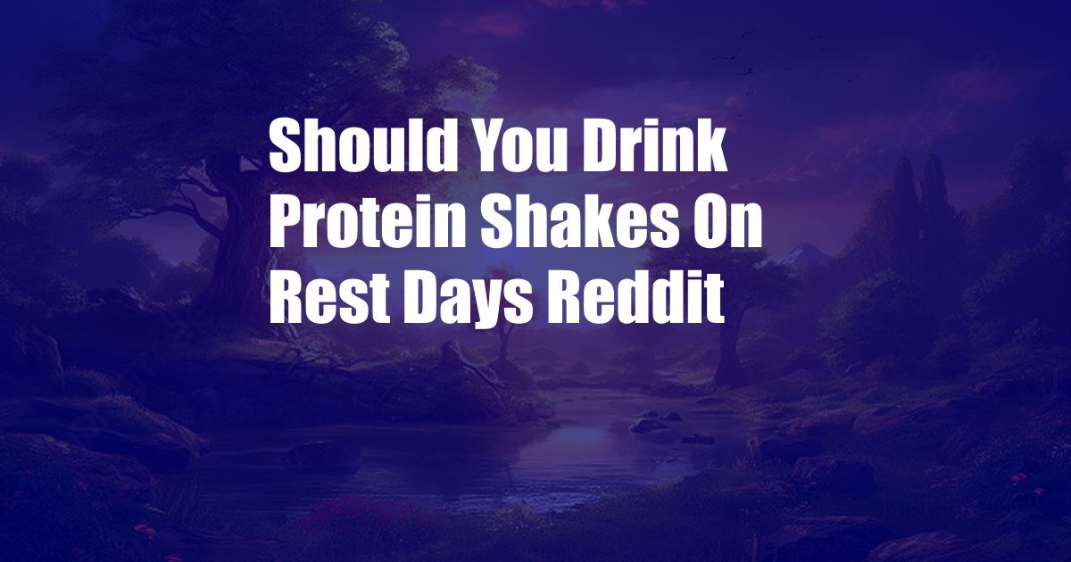 Should You Drink Protein Shakes On Rest Days Reddit