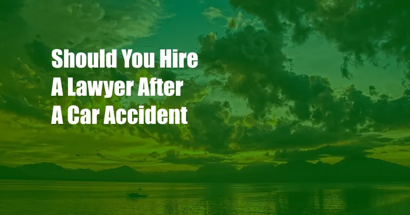 Should You Hire A Lawyer After A Car Accident