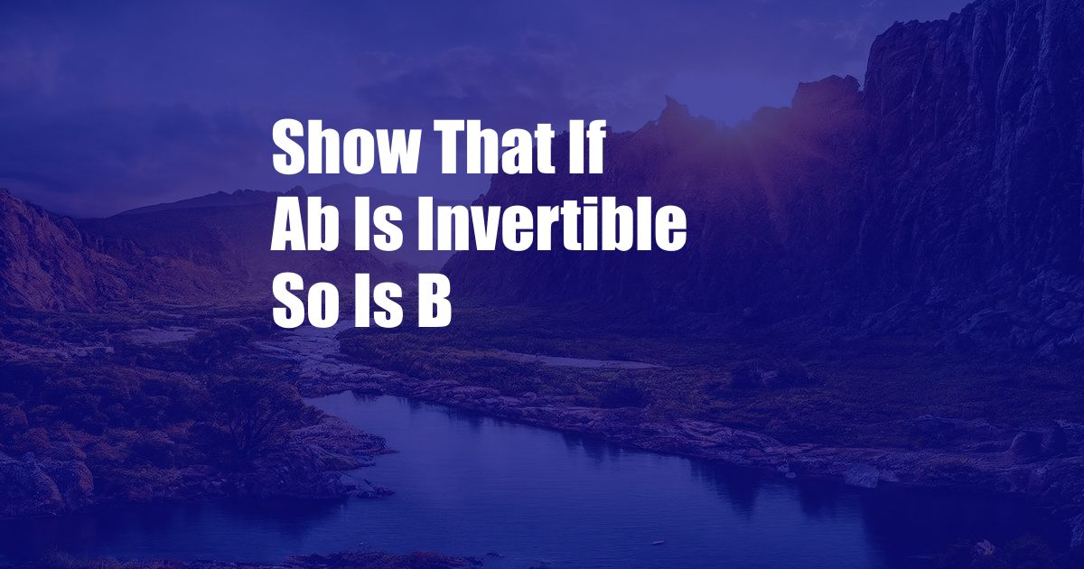 Show That If Ab Is Invertible So Is B