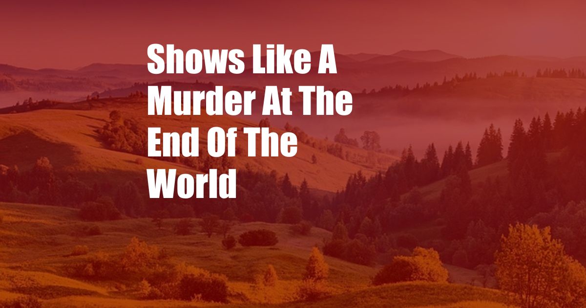 Shows Like A Murder At The End Of The World