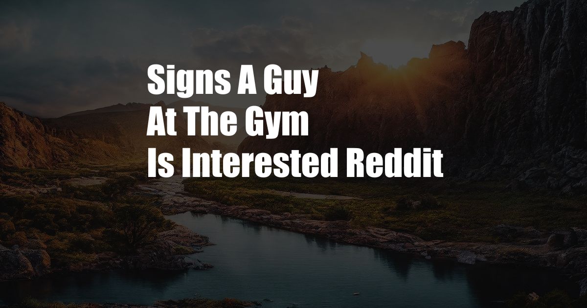 Signs A Guy At The Gym Is Interested Reddit