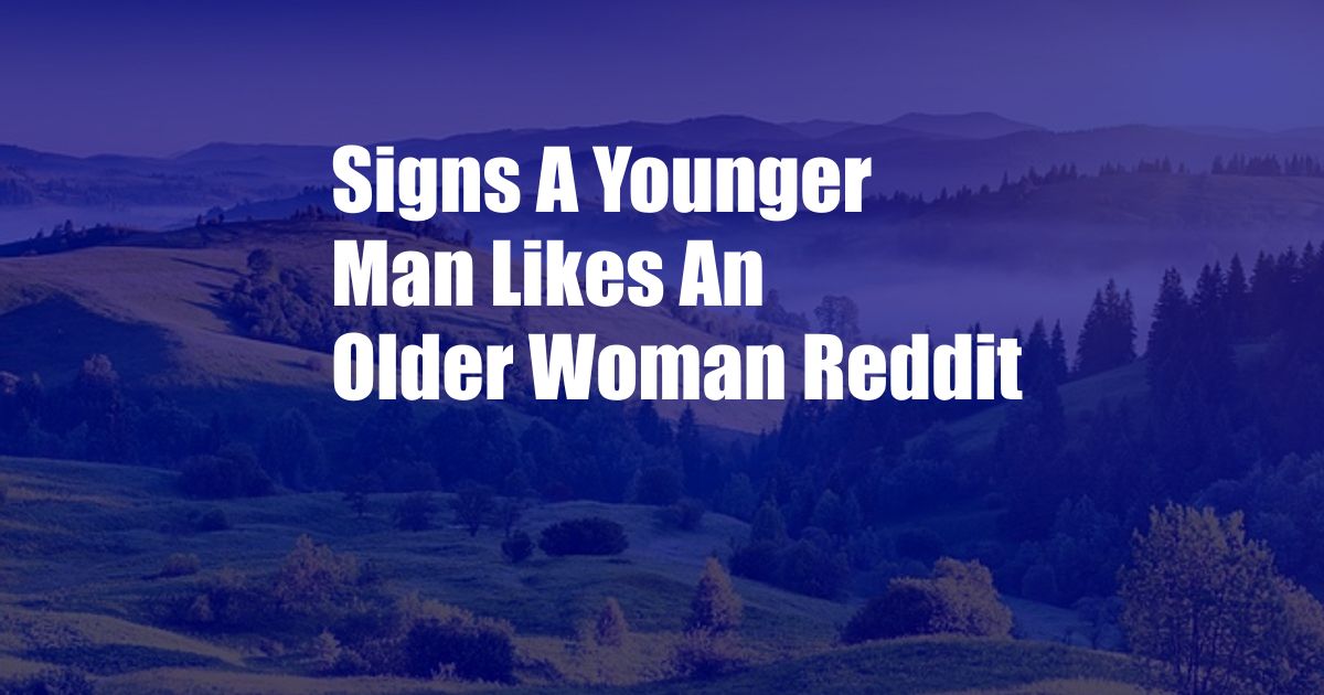 Signs A Younger Man Likes An Older Woman Reddit