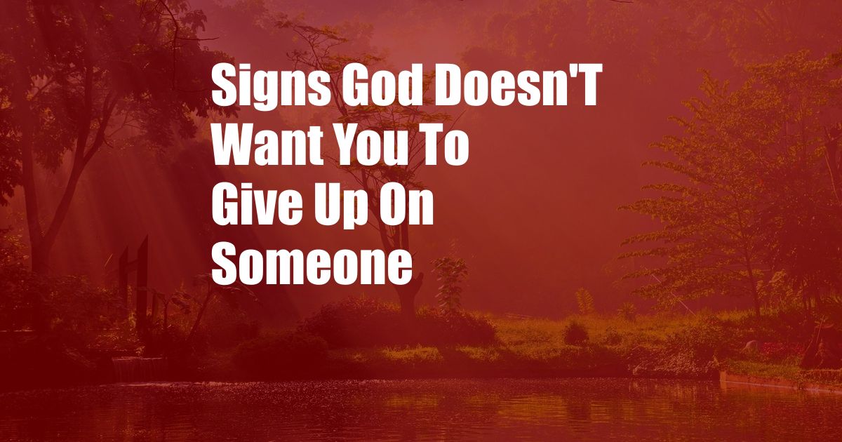 Signs God Doesn'T Want You To Give Up On Someone