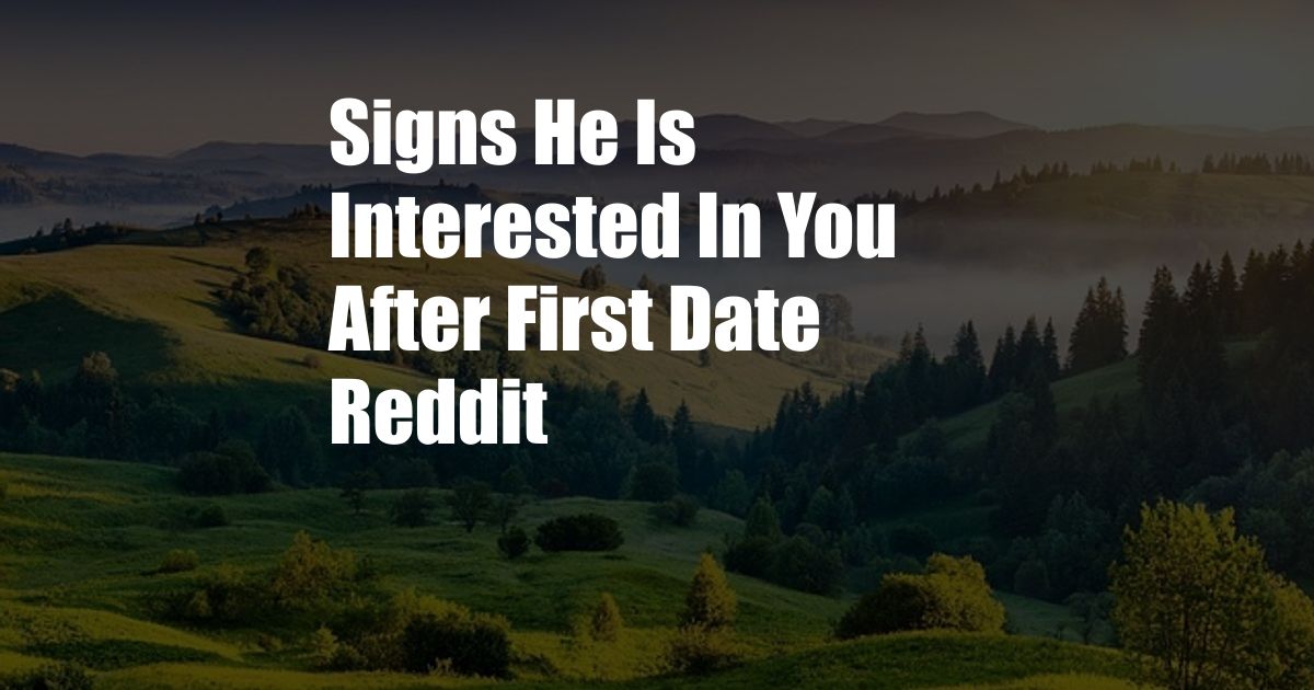 Signs He Is Interested In You After First Date Reddit