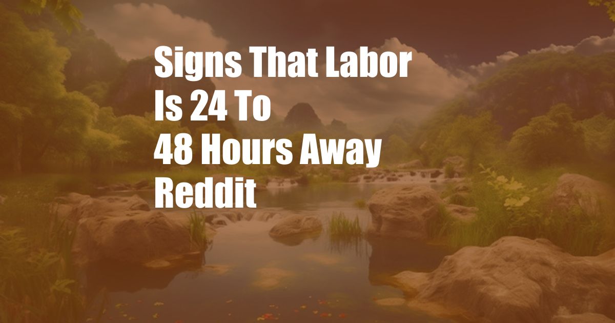 Signs That Labor Is 24 To 48 Hours Away Reddit