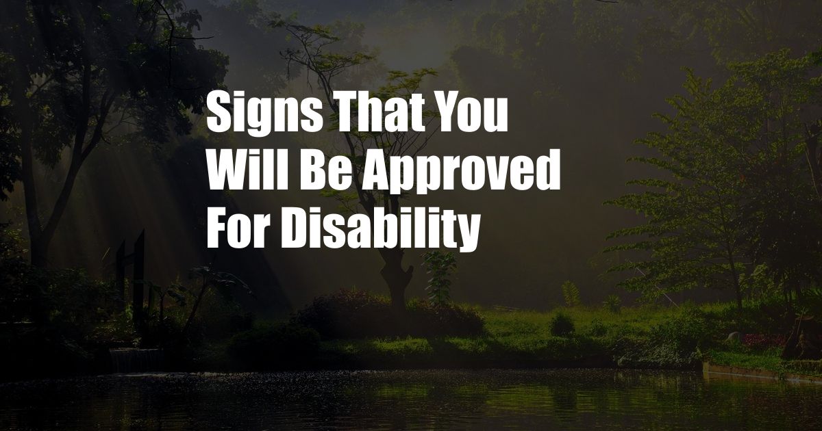 Signs That You Will Be Approved For Disability 