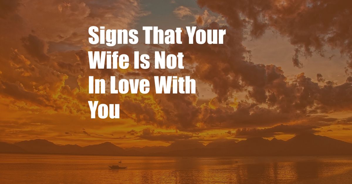 Signs That Your Wife Is Not In Love With You