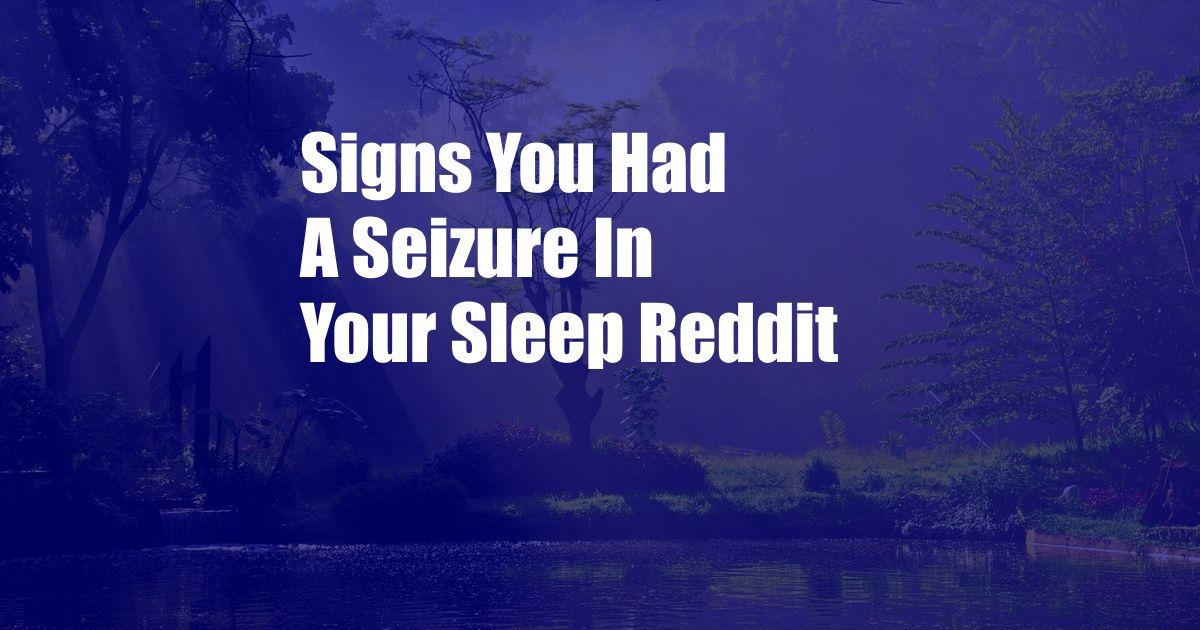 Signs You Had A Seizure In Your Sleep Reddit